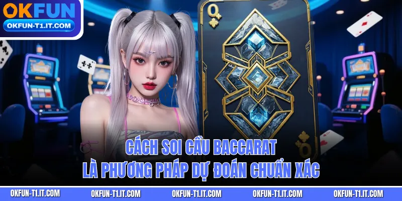 Cách soi cầu Baccarat là phương pháp dự đoán chuẩn xác