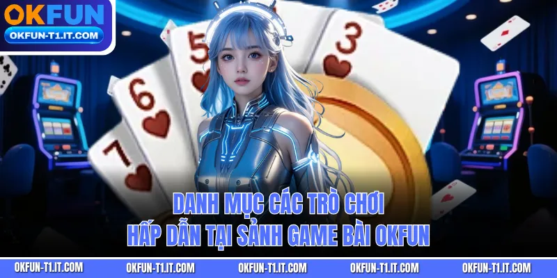 Danh mục các trò chơi hấp dẫn tại sảnh Game Bài OKFUN