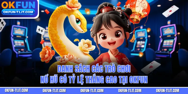 Danh sách các trò chơi nổ hũ có tỷ lệ thắng cao tại OKFUN