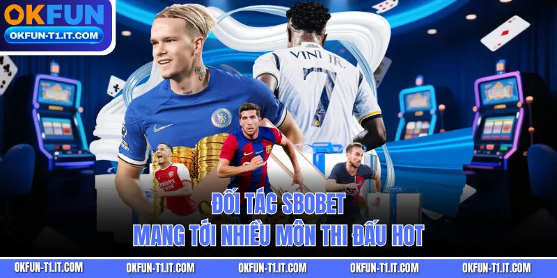 Đối tác SBOBET mang tới nhiều môn thi đấu hot