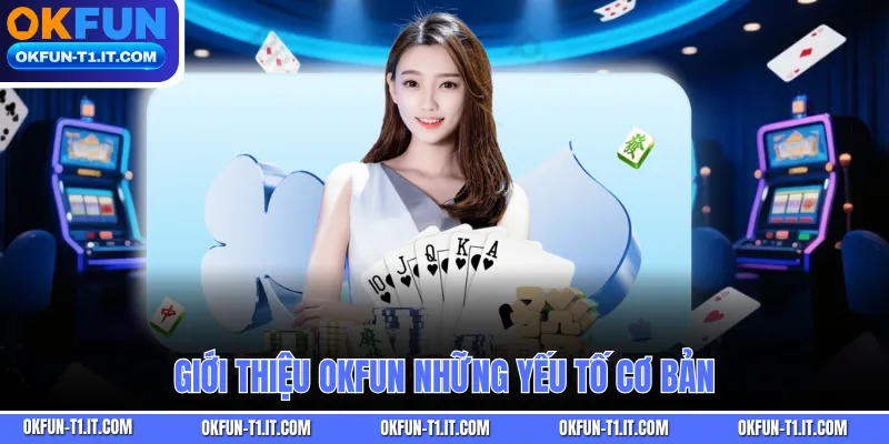 Giới Thiệu OKFUN những yếu tố cơ bản