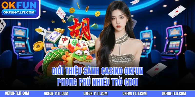 Giới thiệu sảnh Casino OKFUN phong phú nhiều trò chơi