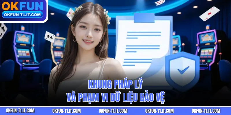 Khung pháp lý và phạm vi dữ liệu bảo vệ