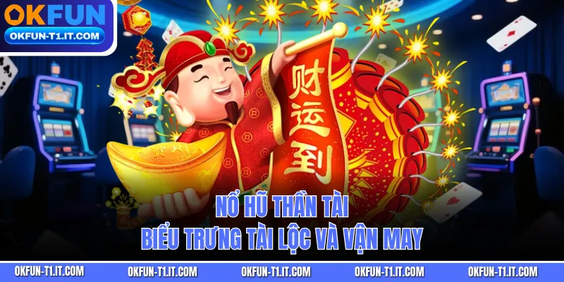 Nổ Hũ Thần Tài biểu trưng tài lộc và vận may