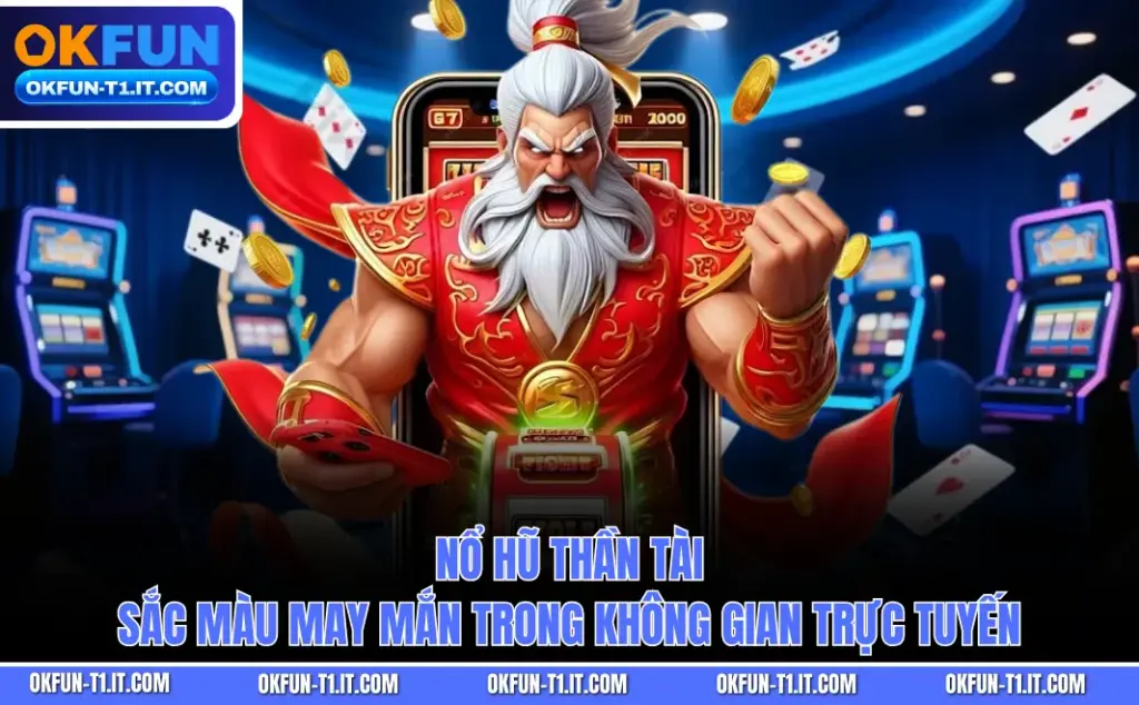 Nổ Hũ Thần Tài - Sắc Màu May Mắn Trong Không Gian Trực Tuyến